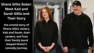 Shane Gillis Sisters: Meet Kait & Sarah and Their Impact