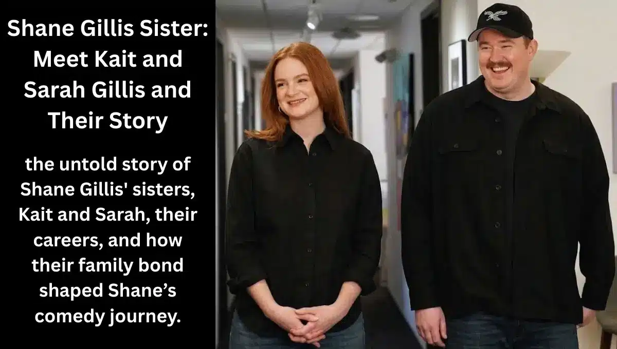Shane Gillis Sisters: Meet Kait & Sarah and Their Impact